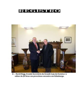 Ir David Begg, Grande Secretário da Grande Loja da Escócia e o
editor do JB News em proveitoso encontro em Edimburgo.
 