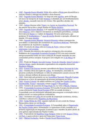  1942 - Segunda Guerra Mundial: Hitler dá a ordem a Pétain para desmobilizar o
exército francês e entregar aos alemães a frota francesa.
 1943 - Segunda Guerra Mundial: Ao largo da costa argelina, perto de Bougie,
um navio de transporte de tropas britânico é afundado por um bombardeamento
aéreo alemão, causando mais de mil vítimas. Oito aparelhos alemães são
abatidos.
 1943 - Salazar discursa sobre Timor e os Açores na Assembleia Nacional. No
dia anterior havia feito o elogio fúnebre de Duarte Pacheco.
 1944 - Segunda Guerra Mundial: A 8ª esquadra da força aérea norte-americana
ataca Hanover, com o objectivo de destruir as instalações petrolíferas, a estação
ferroviária de Hamm e o viaduto de Bielefeld. Os norte-americanos, que
perderam 36 bombardeiros e 7 caças de escolta durante a operação, afirmam ter
abatido 138 caças alemães.
 1944 - Segunda Guerra Mundial: Heinrich Himmler ordena a paragem das
actividades e a destruição dos crematórios de Auschwitz-Birkenau. Destruição
do crematórios de Auschwitz e Stutthof.
 1950 - O exército da China entra na Coréia do Norte e ataca as tropas
americanas e sul-coreanas.
 1953 - Reunião dos ministros dos negócios estrangeiros dos seis países
fundadores da Comunidade Económica Europeia (CEE) cria uma comissão
intergovernamental tendo em vista a redacção do tratado instituidor de uma
comunidade política europeia. O projecto será redigido em 15 de Março de
1954.
 1958 - Prisão de Delgado Azevedo Gomes, Vieira de Almeida, Jaime Cortesão e
António Sérgio, quatro destacados organizadores da campanha eleitoral de
Humberto Delgado.
 1959 - Ernesto Che Guevara assume a presidência do Banco Nacional de Cuba.
 1967 - Grandes cheias da região de Lisboa. As inundações, associadas às
precárias condições de habitação e à falta de ordenamento causam cerca de 500
mortos e deixam milhares de pessoas sem abrigo.
 1968 - Intervindo pela primeira vez na Assembleia Nacional, Marcello Caetano
pronuncia-se a favor da manutenção da presença portuguesa em África.
 1969 - Guerra Colonial: Os adidos militares em Lisboa dos Estados Unidos,
Grã-Bretanha, França e Alemanha visitam Angola e Moçambique.
 1970 - Tentativa de assassínio do Papa Paulo VI, na visita a Manila, Filipinas.
 1970 - Comunidade Económica Europeia: O Conselho Europeu decide proceder
a uma reforma do Fundo Social Europeu (FSE) no sentido de dotar a
Comunidade com um instrumento adequado para assegurar a correlação entre a
política social e as outras políticas comunitárias.
 1983 - Assinatura em Lisboa de um acordo de cooperação económica, técnica,
científica e cultural com a República da Mauritânia.
 1984 - Golpe Militar de 1964: segunda explosão em um comitê da Aliança
Democrática, desta vez em Brasília.
 1991 - Comunidade Económica Europeia: A Comunidade adere à Organização
das Nações Unidas para a Alimentação e a Agricultura (FAO), tornando-se a
primeira organização de integração económica que é membro de pleno direito de
uma agência especializada das Nações Unidas.
 1996 - O presidente da República Jorge Sampaio reúne-se com Jacques Chirac,
em Paris, a quem solicita o apoio da França para Timor-Leste.
 2001 - Mikhail Gorbachev funda o Partido Social-Democrata Russo.
 