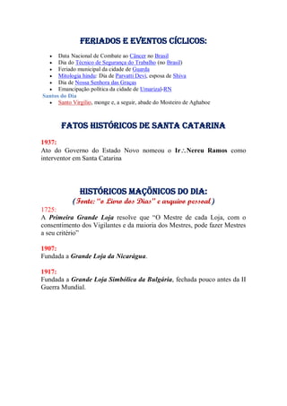 Feriados e Eventos cíclicos:
 Data Nacional de Combate ao Câncer no Brasil
 Dia do Técnico de Segurança do Trabalho (no Brasil)
 Feriado municipal da cidade de Guarda
 Mitologia hindu: Dia de Parvatti Devi, esposa de Shiva
 Dia de Nossa Senhora das Graças
 Emancipação política da cidade de Umarizal-RN
Santos do Dia
 Santo Virgílio, monge e, a seguir, abade do Mosteiro de Aghaboe
Fatos Históricos de santa catarina
1937:
Ato do Governo do Estado Novo nomeou o IrNereu Ramos como
interventor em Santa Catarina
Históricos maçõnicos do dia:
(Fonte: “o Livro dos Dias” e arquivo pessoal)
1725:
A Primeira Grande Loja resolve que “O Mestre de cada Loja, com o
consentimento dos Vigilantes e da maioria dos Mestres, pode fazer Mestres
a seu critério”
1907:
Fundada a Grande Loja da Nicarágua.
1917:
Fundada a Grande Loja Simbólica da Bulgária, fechada pouco antes da II
Guerra Mundial.
 