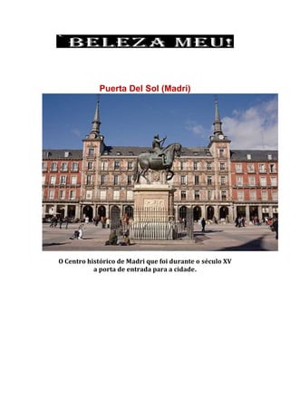 Puerta Del Sol (Madri)
O Centro histórico de Madri que foi durante o século XV
a porta de entrada para a cidade.
 