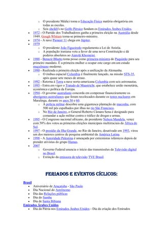 o O presidente Médici torna a Educação Física matéria obrigatória em
todas as escolas.
o Seis sheikh's no Golfo Pérsico fundam os Emirados Árabes Unidos.
 1972 - O Partido dos Trabalhadores ganha a primeira eleição na Austrália desde
1949. Gough Whitam torna-se primeiro-ministro.
 1974 - A nave Pioneer 11 chega em Júpiter.
 1979
o O presidente João Figueiredo regulamenta a Lei de Anistia.
o A população iraniana vota a favor de uma nova Constituição e dá
poderes absolutos ao Aiatolá Khomeini.
 1988 - Benazir Bhutto toma posse como primeira-ministra do Paquistão para seu
primeiro mandato. É a primeira mulher a ocupar este cargo em um estado
muçulmano moderno.
 1990 - Realizada a primeira eleição após a unificação da Alemanha.
o O ônibus espacial Columbia é finalmente lançado, na missão STS-35,
após quase sete meses de atraso.
 1992 - Retorna à Terra a nave norte-americana Columbia com seis astronautas.
 1993 - Entra em vigor o Tratado de Maastricht, que estabelece união monetária,
econômica e política da Europa.
 1994 - O governo australiano concorda em compensar financeiramente os
aborígenes australianos que foram recolocados durante os testes nucleares em
Maralinga, durante os anos 50 e 60.
o A polícia militar descobre uma gigantesca plantação de maconha, com
500 mil pés espalhados por ilhas no rio São Francisco.
o No Rio de Janeiro, o General Roberto Câmara Sena é designado para
comandar a ação militar contra o tráfico de drogas e armas.
 1995 - O Congresso nacional africano, do presidente Nelson Mandela, vence
com 58% dos votos as primeiras eleições municipais multirraciais da África do
Sul.
 1997 - O presídio da Ilha Grande, no Rio de Janeiro, desativado em 1993, virou
um dos maiores centros de pesquisa ambiental da América Latina.
 1998 - A Autoridade Palestina é ameaçada por extremistas islâmicos depois de
prender ativistas do grupo Hamas.
 2007
o Governo Federal anuncia o início das transmissões da Televisão digital
no Brasil.
o Extinção da emissora de televisão TVE Brasil.
Feriados e Eventos cíclicos:
Brasil
 Aniversário de Araçatuba - São Paulo
 Dia Nacional do Astrônomo
 Dia das Relações públicas
 Dia do Samba
 Dia de Santa Bibiana
Emirados Árabes Unidos
 Dia da Pátria nos Emirados Árabes Unidos - Dia da criação dos Emirados
 