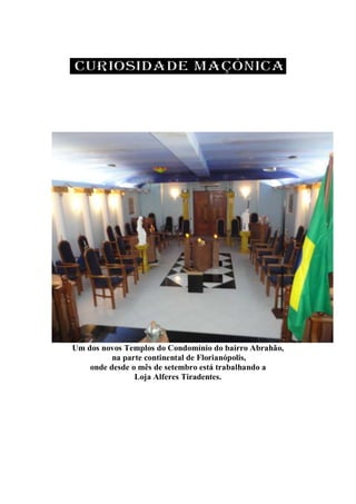 Um dos novos Templos do Condomínio do bairro Abrahão,
na parte continental de Florianópolis,
onde desde o mês de setembro está trabalhando a
Loja Alferes Tiradentes.
 