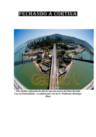 Foto inédita registrada do alto de uma das torres da Ponte Hercílio
Luz em Florianópolis. (a colaboração veio do Ir. Waldemar Henrique
Dias)
 