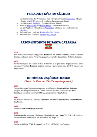 Feriados e Eventos cíclicos:
 Dia Internacional dos Voluntários para o Desenvolvimento Económico e Social
- Criado pela ONU, através de resolução da Assembleia-Geral.
 Dia da Pátria na Tailândia - Feriado Nacional do País.
 Noite de São Nicolau nos Países Baixos - Feriado Santo e local.
 Dia do Pregão de S.Nicolau, em Guimarães, integrado nas seculares Festas
Nicolinas
 Aniversário da cidade de Sertãozinho (São Paulo)
 Aniversário da cidade de Taubaté (São Paulo)
Fatos Históricos de santa catarina
1778:
Ato desta data nomeou o brigadeiro Francisco de Barros Moraes Araújo Teixeira
Omem, conhecido como “Sete Carapuças”, governador da capitania de Santa Catarina.
1876:
Morre em Itaguaí, no Estado do Rio de Janeiro, o ex-presidente da província de Santa
Catarina, Francisco Ferreira Correa. Exerceu o cargo entre maio de 1870 e janeiro do
ano seguinte.
Históricos maçõnicos do dia:
(Fonte: “o Livro dos Dias” e arquivo pessoal)
1831:
Data atribuída por alguns autores para o Manifesto do Grande Oriente do Brasil,
redigido por Joaquim Gonçalves Ledo e assinado por José Bonifácio, que José
Castellani considera como “certidão de renascimento” da Potência.
1842:
Ratificado o Tratado de União do Supremo Conselho do Brasil com o Grande Oriente
do Passeio.
1859:
Fundação da Grande Loja de Cuba
1952
Príncipe Philip, duque de Edinburgh, é Iniciado na Loja “Navy” Nr. 2.612, de Londres,
da qual foram Veneráveis os reis Eduardo VII e Jorge VI.
1985:
Fundação da Loja “XXV de Agosto” Nr. 2.383 (GOB/SC) em Chapecó.
 