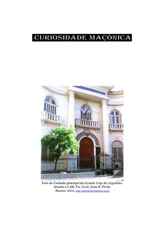 Foto da Fachada principal da Grande Loja da Argentina
situada a Calle Tte. Gral. Juan D. Perón
Buenos Aires. www.masoneria-argentina.org.ar
 