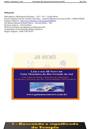 JB News – Informativo nr. 1.236 Florianópolis (SC), segunda-feira 20 de janeiro de 2014. Pág. 13/26
Bibliografia:
Philosophical e Mathematical Dictionary – Vol I - 1815 – Google Books
Peça de Arquitetura do Irm Antonio Carlos Rios – Academia Maçonica de Letras do MS – COMS-COMAB
Pesquisas Objetivas - http://www.calendario.cnt.br/pesquisas2004.htm
The Masonic Manual by Robert Macoy – Revised Edition – 1867
Do pó aos arquivos – José Castellani
Web Site da Grande Loja Maçônica de Minnesota-USA
Considerações do Irm Reinaldo Roberto Gianelli Jr.
Rogério Alegrucci - MM CIM 247473
 