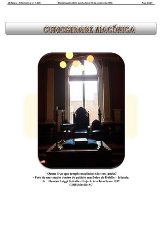 JB News – Informativo nr. 1.239 Florianópolis (SC), quinta-feira 23 de janeiro de 2014. Pág. 24/27
- Quem disse que templo maçônico não tem janela?
- Foto de um templo dentro do palácio maçônico de Dublin – Irlanda.
Ir Homero Luiggi Pedrollo – Loja Acácia Joinvilense 1937
GOB/Joinville-SC
 