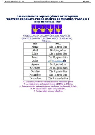 JB News – Informativo nr. 1.241 Florianópolis (SC) sábado, 25 de janeiro de 2014. Pág. 26/33
CALENDÁRIO DA LOJA MAÇÔNICA DE PESQUISAS
"QUATUOR CORONATI, PEDRO CAMPOS DE MIRANDA" PARA 2014
Belo Horizonte - MG
 