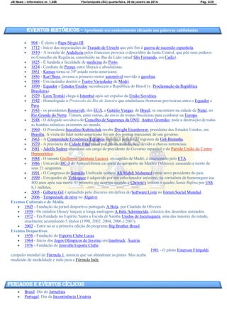 JB News – Informativo nr. 1.246 Florianópolis (SC) quarta-feira, 29 de janeiro de 2014. Pág. 3/29
 904 - É eleito o Papa Sérgio III.
 1712 - Início das negociações do Tratado de Utrecht que pôs fim à guerra de sucessão espanhola.
 1810 - A invasão de Andaluzia pelos franceses provoca o descrédito da Junta Central, que põe seus poderes
no Conselho de Regência, constituído na ilha do Leão (atual São Fernando, em Cadiz).
 1825 - É fundada a faculdade de medicina do Porto.
 1834 - Combate de Pernes entre liberais e absolutistas.
 1861 - Kansas torna-se 34º estado norte-americano.
 1886 - Karl Benz, inventa o primeiro motor automóvel movido a gasolina.
 1888 - Um incêndio destrói o Teatro Variedades de Madri.
 1890 - Equador e Estados Unidos reconhecem a República do Brasil (v. Proclamação da República
Brasileira).
 1929 - Leon Trotski chega à Istambul após ser expulso da União Soviética.
 1942 - Homologado o Protocolo do Rio de Janeiro que estabeleceu fronteiras provisórias entre o Equador e
Peru.
 1943 - os presidentes Roosevelt, dos EUA, e Getúlio Vargas, do Brasil, se encontram na cidade de Natal, no
Rio Grande do Norte. Tratam, entre outras, do envio de tropas brasileiras para combater na Europa.
 1948 - O delegado soviético do Conselho de Segurança da ONU, Andrei Gromiko, pede a destruição de todas
as bombas atômicas existentes no mundo.
 1960 - O Presidente Juscelino Kubitschek recebe Dwight Eisenhower, presidente dos Estados Unidos, em
Brasília. A visita do líder norte-americano foi um dos pontos marcantes de seu governo.
 1963 - A Comunidade Econômica Européia repulsa a petição de ingresso da Grã-Bretanha.
 1979 - A província de Cidade Real passa por graves inundações, devido a chuvas torrenciais.
 1981 - Adolfo Suárez abandona seu cargo de presidente do Governo espanhol e do Partido União do Centro
Democrático.
 1984 - O tenente Guillermo Quintana Lacacci, ex-capitão de Madri, é assassinado pelo ETA.
 1986 - Um avião DC-3 da Aerocalifórnia cai perto do aeroporto de Mochis (México), causando a morte de
seus 21 ocupantes.
 1991 - O Congresso da Somália Unificada nomeia Alí Mahdi Mohamed como novo presidente do país.
 1999 - Um quadro de Velázquez é adquirido por um colecionador anônimo, na cerimônia de homenagem aos
400 anos após sua morte. O primeiro ato ocorreu quando a Christie's leiloou o quadro Santa Rufina por US$
8,1 milhões.
 2005 - Gilberto Gil é aplaudido pelo discurso em defesa do Software Livre no Fórum Social Mundial.
 2006 - Tempestade de neve no Algarve.
Eventos Culturais e de Média
 1945 - Fundação do jornal desportivo português A Bola, por Cândido de Oliveira
 1959 - Os estúdios Disney lançam o longa-metragem A Bela Adormecida, clássico dos desenhos animados.
 1972 - Era Fundada no Espírito Santo a Escola de Samba Unidos de Jucutuquara, uma das maiores do estado,
atualmente acumulando 5 títulos (1990, 2002, 2004, 2006 e 2007).
 2002 - Entra no ar a primeira edição do programa Big Brother Brasil.
Eventos Desportivos
 1956 - Fundação do Esporte Clube Lucas.
 1964 - Início dos Jogos Olímpicos de Inverno em Innsbruck, Áustria.
 1976 - Fundação do Joinville Esporte Clube.
1981 - O piloto Emerson Fittipaldi,
campeão mundial de Fórmula 1, anuncia que vai abandonar as pistas. Mas acaba
mudando de modalidade e indo para a Fórmula Indy.
 Brasil: Dia do Jornalista
 Portugal: Dia da Incontinência Urinária
Eventos Históricos - Aprofunde seu conhecimento clicando nas palavras sublinhadas
feriados e eventos cíclicos
 
