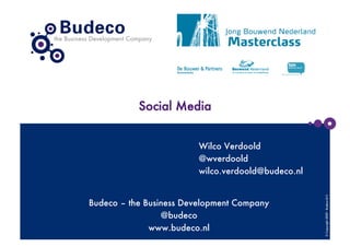 Social Media


                         Wilco Verdoold
                         @wverdoold
                         wilco.verdoold@budeco.nl




                                                     © Copyright 2009 - Budeco B.V.
Budeco – the Business Development Company
                 @budeco
              www.budeco.nl
 