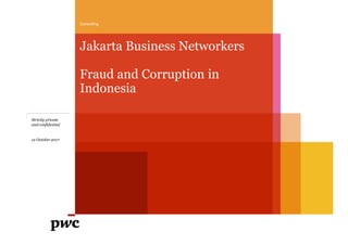 Jakarta Business Networkers
Fraud and Corruption in
Indonesia
Consulting
Strictly private
and confidential
12 October 2017
 