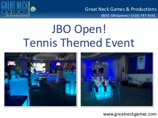 (800) GN-Games / (516) 747-9191
www.greatneckgames.com
Great Neck Games & Productions
JBO Open!
Tennis Themed Event
 