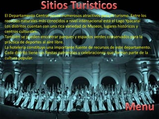 El Departamento Central posee numerosos atractivos para el turismo. Entre los
recursos naturales más conocidos a nivel internacional está el Lago Ypacaraí
Los distritos cuentan con una rica variedad de Museos, lugares históricos y
centros culturales.
También se pueden encontrar parques y espacios verdes conservados para la
práctica de deportes al aire libre.
La hotelería constituye una importante fuente de recursos de este departamento.
Cada distrito tiene sus fiestas patronales y celebraciones que forman parte de la
cultura popular.
 