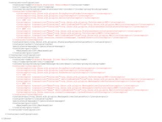 <container-configuration>
        <container-name>Standard Stateless SessionBean</container-name>
        <call-logging>false</call-logging>
        <invoker-proxy-binding-name>stateless-rmi-invoker</invoker-proxy-binding-name>
        <container-interceptors>
           <interceptor>org.jboss.ejb.plugins.ProxyFactoryFinderInterceptor</interceptor>
           <interceptor>org.jboss.ejb.plugins.LogInterceptor</interceptor>
           <interceptor>org.jboss.ejb.plugins.SecurityInterceptor</interceptor>
           <!-- CMT -->
           <interceptor transaction="Container">org.jboss.ejb.plugins.TxInterceptorCMT</interceptor>
           <interceptor transaction="Container" metricsEnabled="true">org.jboss.ejb.plugins.MetricsInterceptor</interceptor>
           <interceptor transaction="Container">org.jboss.ejb.plugins.StatelessSessionInstanceInterceptor</interceptor>
           <!-- BMT -->
           <interceptor transaction="Bean">org.jboss.ejb.plugins.StatelessSessionInstanceInterceptor</interceptor>
           <interceptor transaction="Bean">org.jboss.ejb.plugins.TxInterceptorBMT</interceptor>
           <interceptor transaction="Bean" metricsEnabled="true">org.jboss.ejb.plugins.MetricsInterceptor</interceptor>
           <interceptor>org.jboss.resource.connectionmanager.CachedConnectionInterceptor</interceptor>
        </container-interceptors>
        <instance-pool>org.jboss.ejb.plugins.StatelessSessionInstancePool</instance-pool>
        <instance-cache></instance-cache>
        <persistence-manager></persistence-manager>
        <container-pool-conf>
           <MaximumSize>100</MaximumSize>
        </container-pool-conf>
     </container-configuration>
     <container-configuration>
        <container-name>Standard Message Driven Bean</container-name>
        <call-logging>false</call-logging>
        <invoker-proxy-binding-name>message-driven-bean</invoker-proxy-binding-name>
        <container-interceptors>
           <interceptor>org.jboss.ejb.plugins.ProxyFactoryFinderInterceptor</interceptor>
           <interceptor>org.jboss.ejb.plugins.LogInterceptor</interceptor>
           <interceptor>org.jboss.ejb.plugins.RunAsSecurityInterceptor</interceptor>
           <!-- CMT -->
           <interceptor transaction="Container">org.jboss.ejb.plugins.TxInterceptorCMT</interceptor>
           <interceptor transaction="Container" metricsEnabled="true">org.jboss.ejb.plugins.MetricsInterceptor</interceptor>
           <interceptor transaction="Container">org.jboss.ejb.plugins.MessageDrivenInstanceInterceptor</interceptor>
           <!-- BMT -->
           <interceptor transaction="Bean">org.jboss.ejb.plugins.MessageDrivenInstanceInterceptor</interceptor>
           <interceptor transaction="Bean">org.jboss.ejb.plugins.MessageDrivenTxInterceptorBMT</interceptor>
           <interceptor transaction="Bean" metricsEnabled="true">org.jboss.ejb.plugins.MetricsInterceptor</interceptor>
           <interceptor>org.jboss.resource.connectionmanager.CachedConnectionInterceptor</interceptor>
        </container-interceptors>
        <instance-pool>org.jboss.ejb.plugins.MessageDrivenInstancePool</instance-pool>
        <instance-cache></instance-cache>
        <persistence-manager></persistence-manager>
        <container-pool-conf>
           <MaximumSize>100</MaximumSize>
        </container-pool-conf>
     </container-configuration>

   </container-configurations>

</jboss>
 