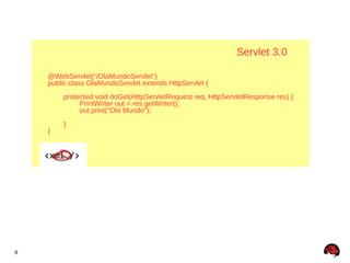 Servlet 3.0

    @WebServlet("/OlaMundoServlet")
    public class OlaMundoServlet extends HttpServlet {
        protected void doGet(HttpServletRequest req, HttpServletResponse res) {
             PrintWriter out = res.getWriter();
             out.print("Ola Mundo");
        }
    }




9
 