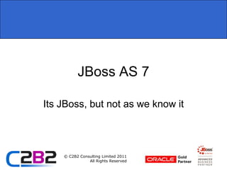 JBoss AS 7 Its JBoss, but not as we know it 
