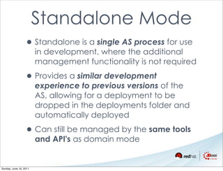 Standalone Mode
                  • Standalone is a single AS process for use
                        in development, wher...