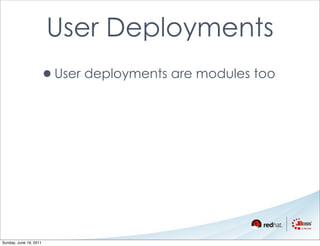 User Deployments
                    •User deployments are modules too




Sunday, June 19, 2011
 
