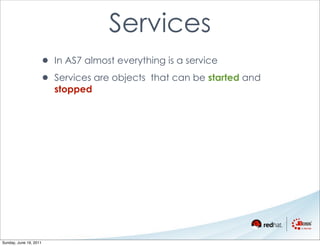 Services
                    • In AS7 almost everything is a service
                    • Services are objects that can b...