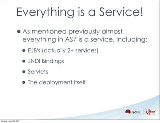 Everything is a Service!
               •As mentioned previously almost
                        everything in AS7 is a ser...