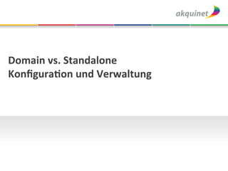 Domain	
  vs.	
  Standalone	
  
KonﬁguraBon	
  und	
  Verwaltung	
  
 