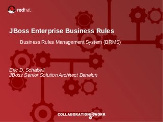 JBoss Enterprise Business Rules
          Business Rules Management System (BRMS)




   Eric D. Schabell
   JBoss Senior Solution Architect Benelux




  1
Eric D. Schabell | erics@redhat.com | @ericschabell
 