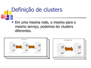 Definição de clusters Em uma mesma rede, e mesmo para o mesmo serviço, podemos ter clusters diferentes. 
