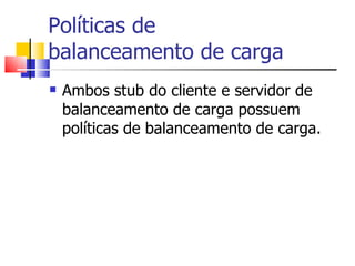Políticas de  balanceamento de carga Ambos stub do cliente e servidor de balanceamento de carga possuem políticas de balanceamento de carga. 