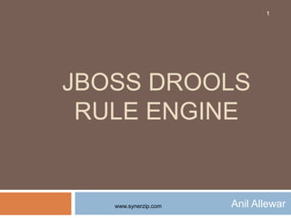 www.synerzip.com
JBOSS DROOLS
RULE ENGINE
Anil Allewar
1
 