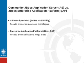 JBoss EAP 6
● Versão 6.0 - junho de 2012
37 patches
● Versão 6.0.1 - dezembro de 2012
58 patches
● Versão 6.1.0 - maio de 2013
23 patches
● Versão 6.1.1 - setembro de 2013
3 patches
● Versão 6.2 Beta - outubro de 2013
 