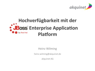 Hochverfügbarkeit	
  mit	
  der	
  	
  	
  	
  	
  
	
  	
  	
  	
  	
  	
  	
  	
  	
  	
  	
  	
  	
  	
  	
  	
  	
  	
  	
  	
  	
  	
  	
  	
  	
  	
  	
  	
  	
  	
  	
  	
  	
  	
  	
  	
  	
  	
  	
  	
  	
  	
  	
  	
  	
  	
  	
  	
  	
  	
  Enterprise	
  Applica9on	
  	
  
Pla;orm	
  
	
  
	
  
Heinz	
  Wilming	
  
	
  
heinz.wilming@akquinet.de	
  
	
  
akquinet	
  AG	
  
 
