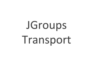 JGroups	
  
Transport	
  
 