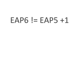 EAP6	
  !=	
  EAP5	
  +1	
  	
  
 