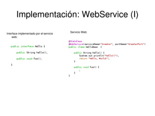 Implementación: WebService (I)
Interface implementado por el servicio 
web:

 

Servicio Web:

 

 