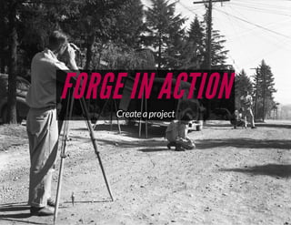 FORGE IN ACTION
Create a project

 