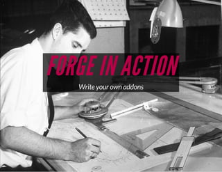 FORGE IN ACTION
Write your own addons

 