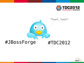 “Tweet, tweet!”




#JBossForge   #TDC2012


                       Globalcode – Open4education
 
