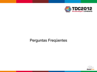 Perguntas Freqüentes




                       Globalcode – Open4education
 