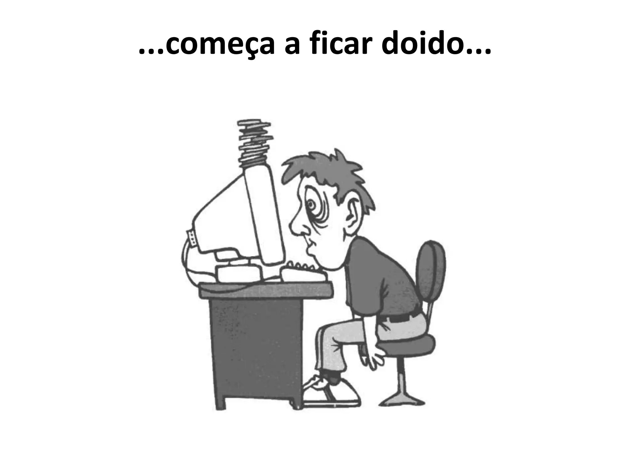 ...começa a ficar doido...
 