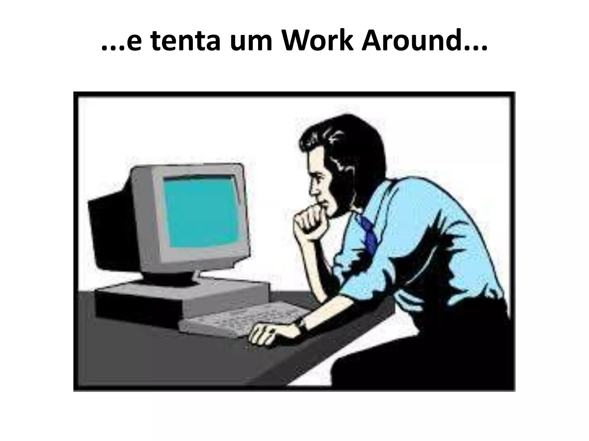 ...e tenta um Work Around...
 