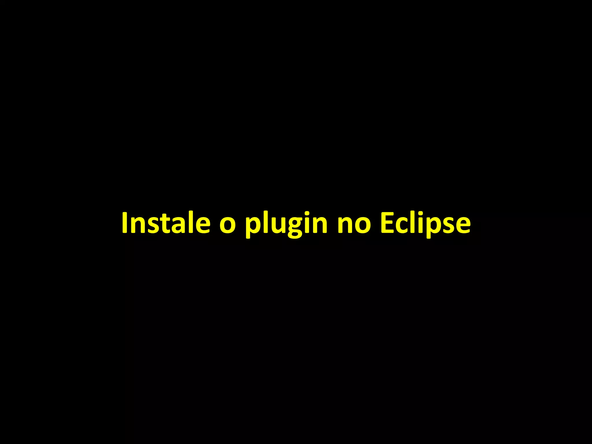 Instale o plugin no Eclipse
 