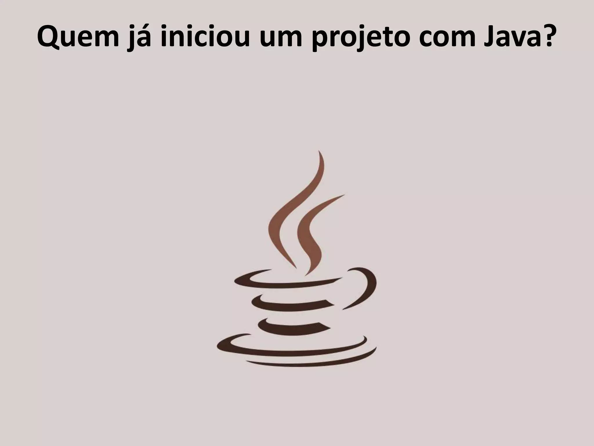 Quem já iniciou um projeto com Java?
 