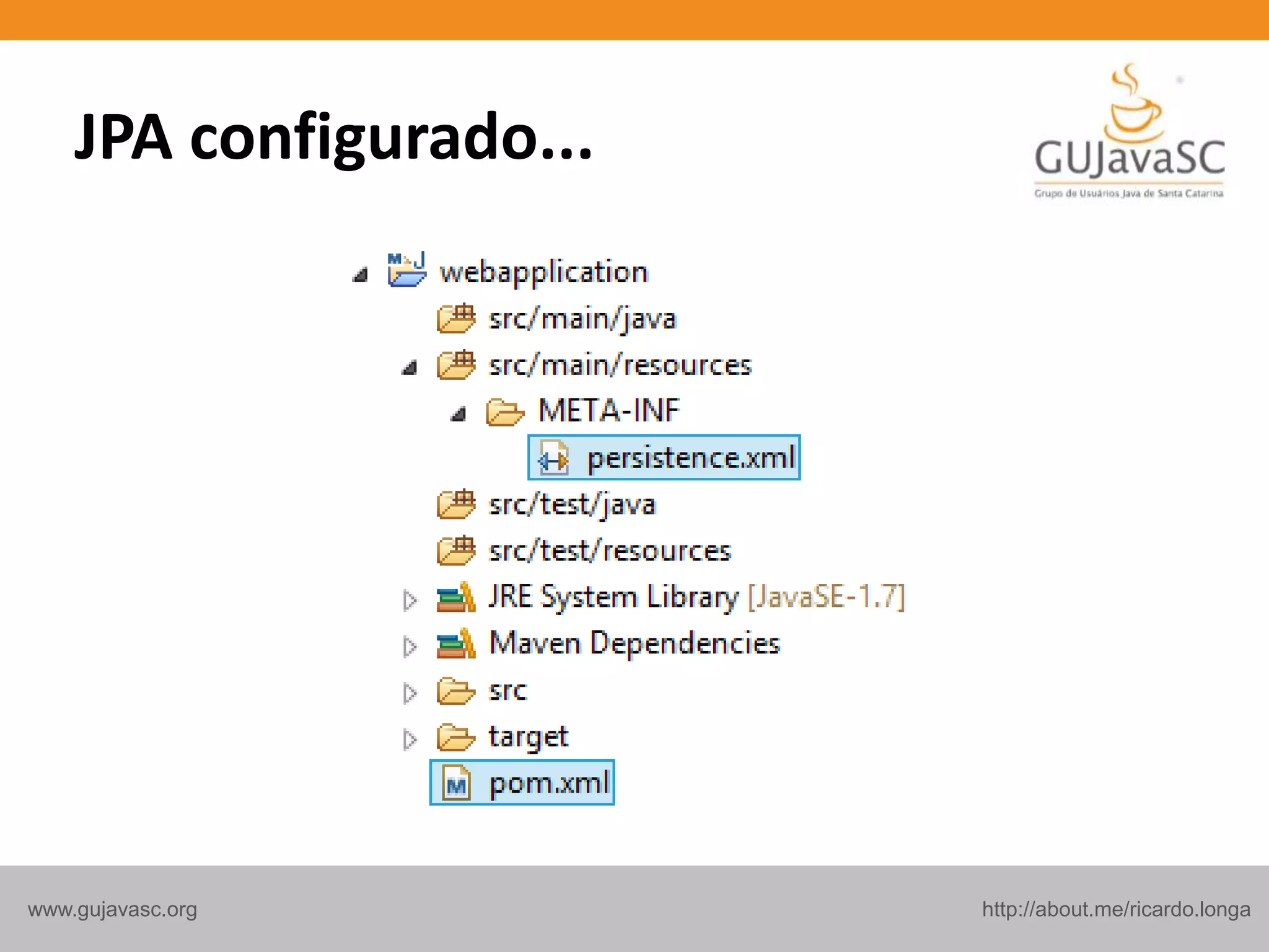 http://about.me/ricardo.longawww.gujavasc.org
JPA configurado...
 