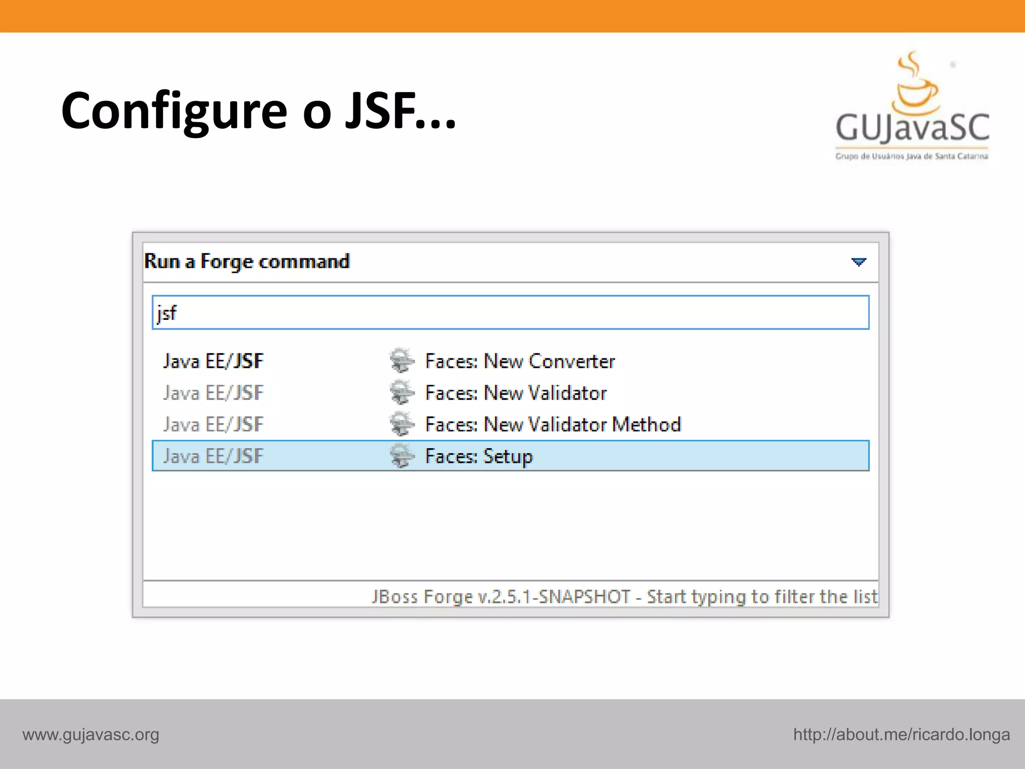 http://about.me/ricardo.longawww.gujavasc.org
Configure o JSF...
 