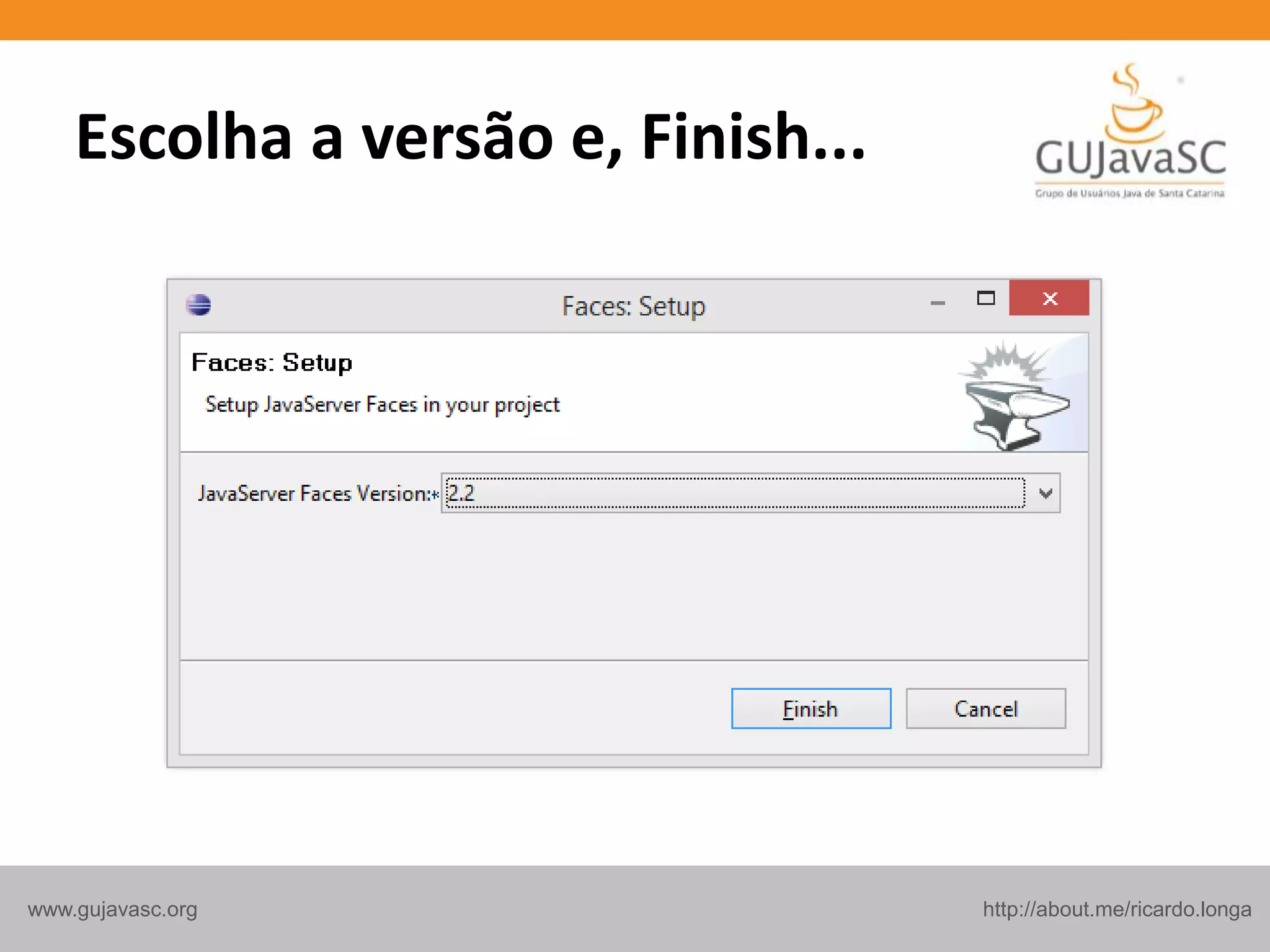 http://about.me/ricardo.longawww.gujavasc.org
Escolha a versão e, Finish...
 