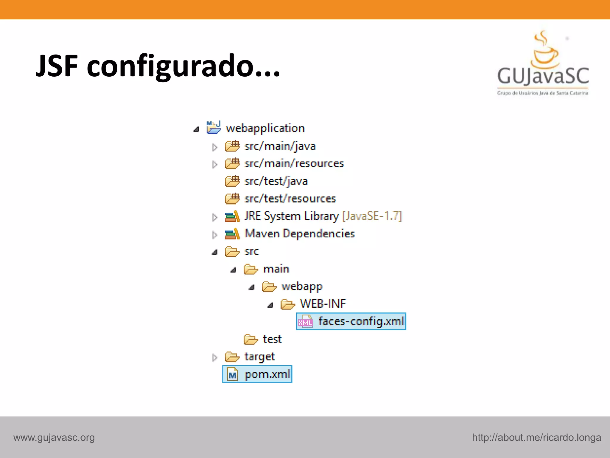 http://about.me/ricardo.longawww.gujavasc.org
JSF configurado...
 