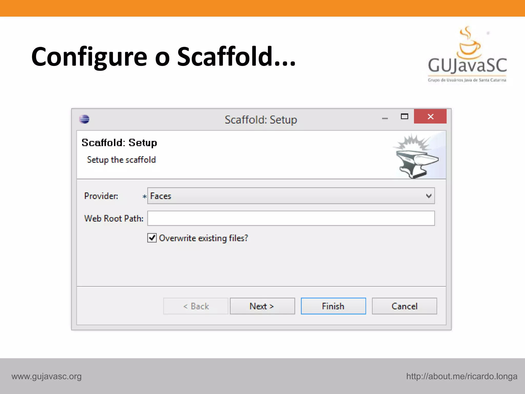 http://about.me/ricardo.longawww.gujavasc.org
Configure o Scaffold...
 