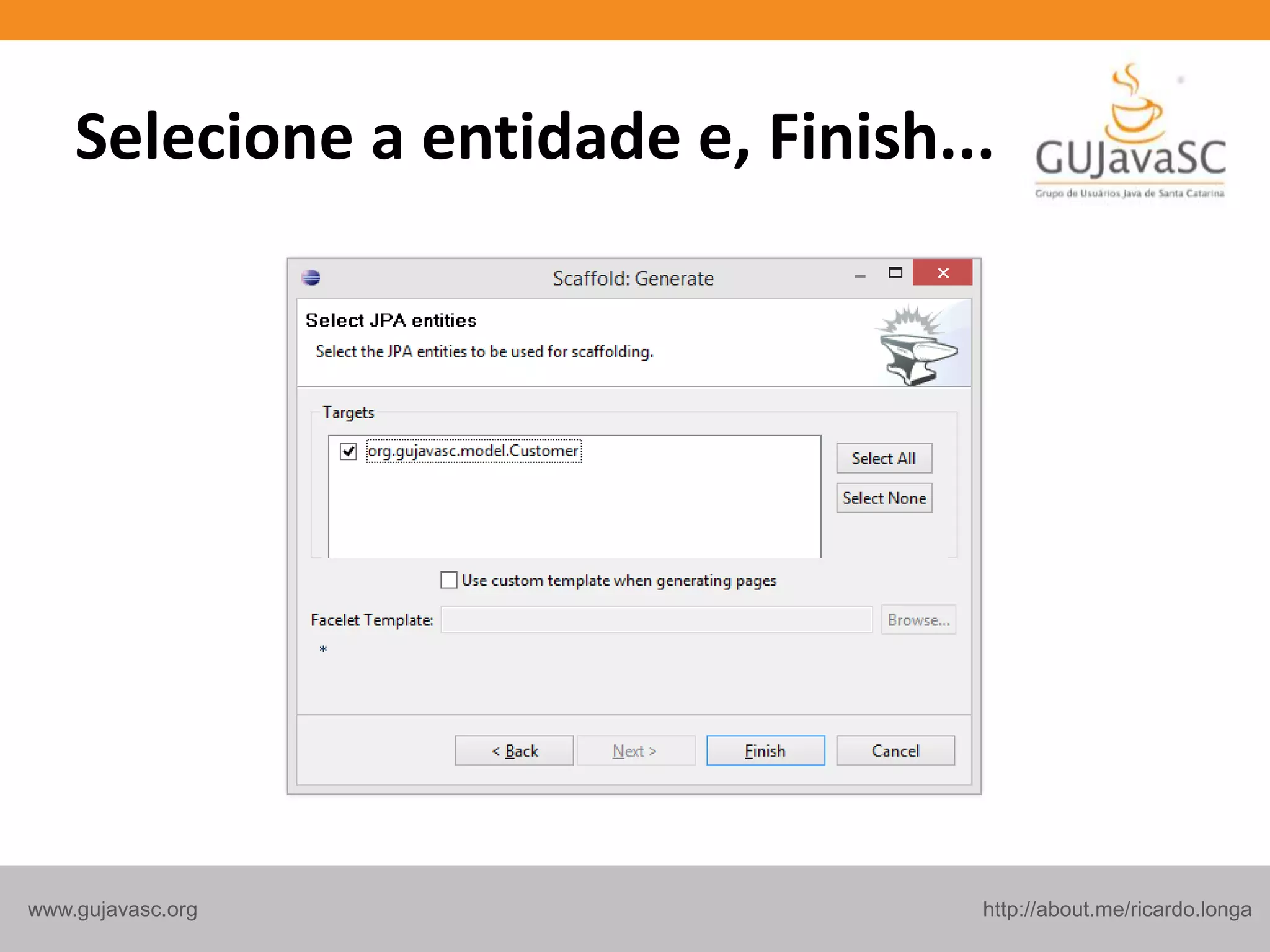 http://about.me/ricardo.longawww.gujavasc.org
Selecione a entidade e, Finish...
 