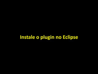 Instale o plugin no Eclipse
 
