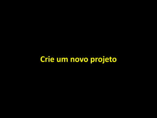 Crie um novo projeto
 